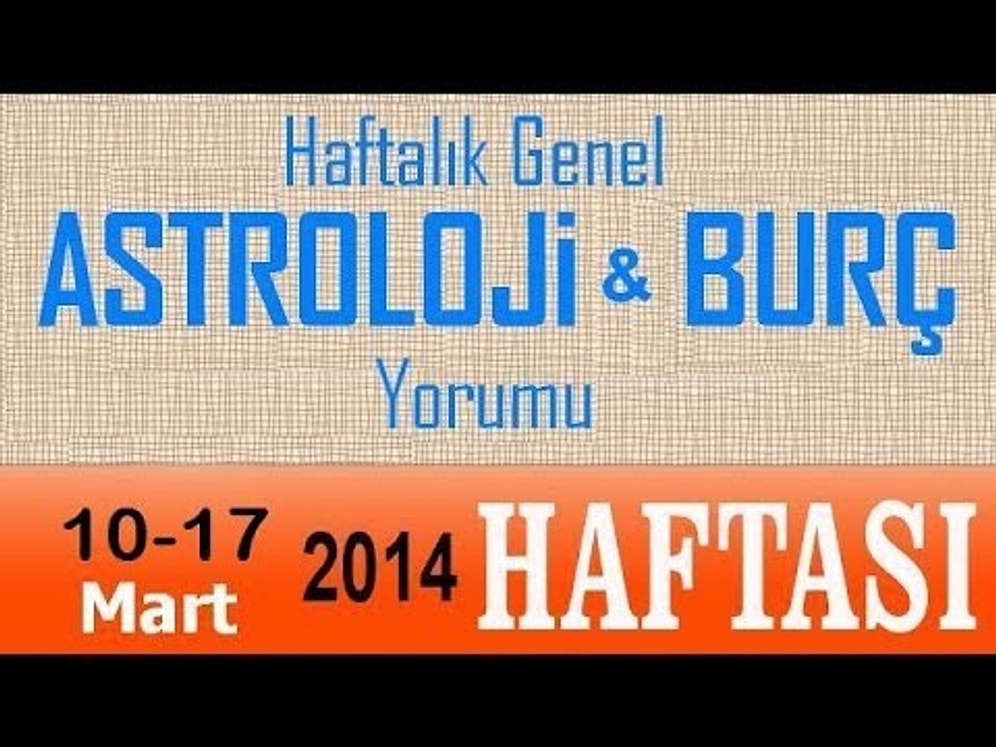 10-16 Mart 2014 HAFTASI Astroloji ve Burç Yorumları Videoları