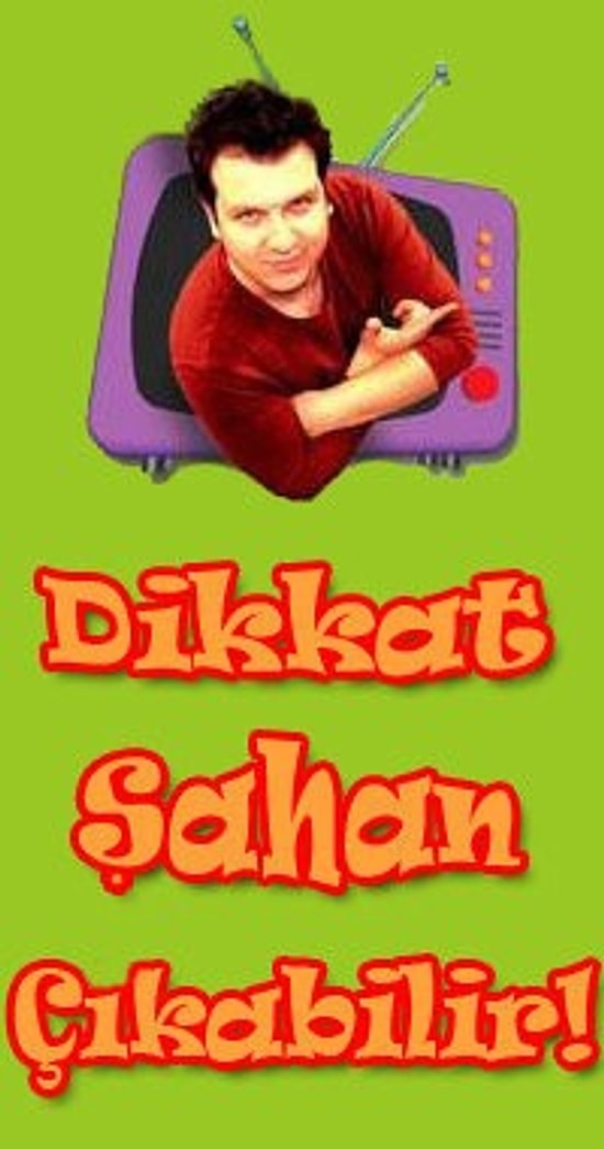 Dikkat Şahan Çıkabilir'deki 21 Karakter