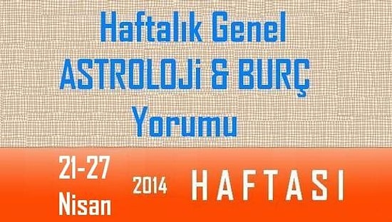 Haftalık Burç ve Astroloji Yorumu videoları 21-27 Nisan 2014 (Tüm Burçlar)