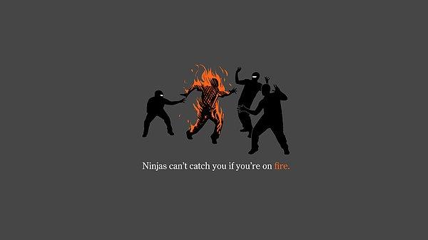 Eğer yanıyorsan ninjalar seni yakalayamaz!