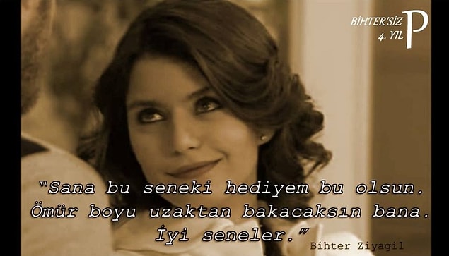 7. Beni Adnan'ın yanında gördükçe, onun yanında olduğumu görünce kahroluyorsun… Sana bu seneki hediyem bu olsun. Ömür boyu uzaktan bakıcaksın bana. İyi seneler...