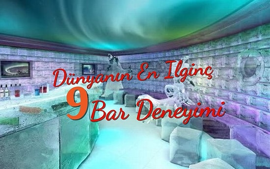 Dünyanın En İlginç 9 Bar Deneyimi