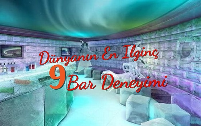 Dünyanın En İlginç 9 Bar Deneyimi