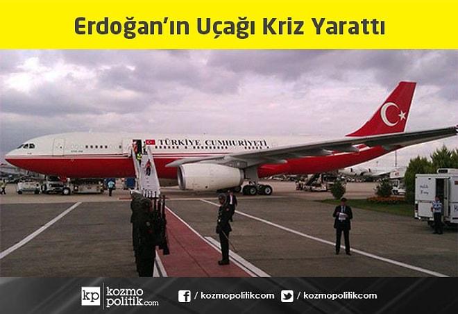 Erdoğan’ın Uçağı Kriz Yarattı