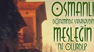 Osmanlı Döneminde Yaşasaydın, Mesleğin Ne Olurdu?
