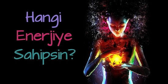 Hangi Tür Enerjiye Sahipsin?