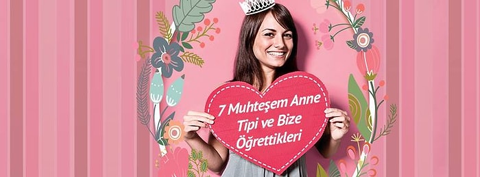 7 Muhteşem Anne Tipi ve Bize Öğrettikleri