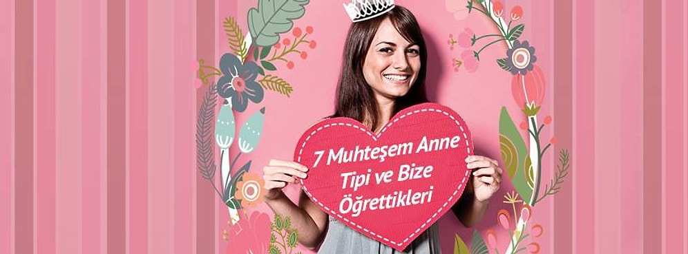 7 Muhteşem Anne Tipi ve Bize Öğrettikleri