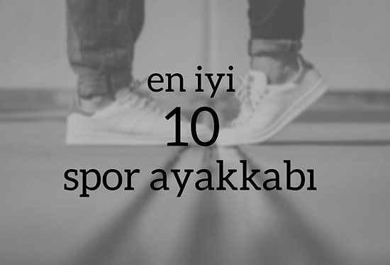Tüm Zamanların En İyi 10 Spor Ayakkabısı