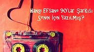 Hangi Efsane 90'lar Şarkısı Senin İçin Yazılmış?