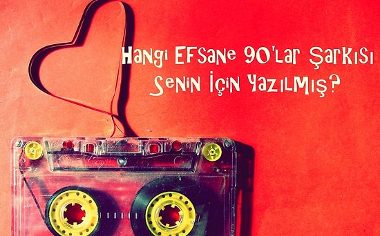 Hangi Efsane 90'lar Şarkısı Senin İçin Yazılmış?