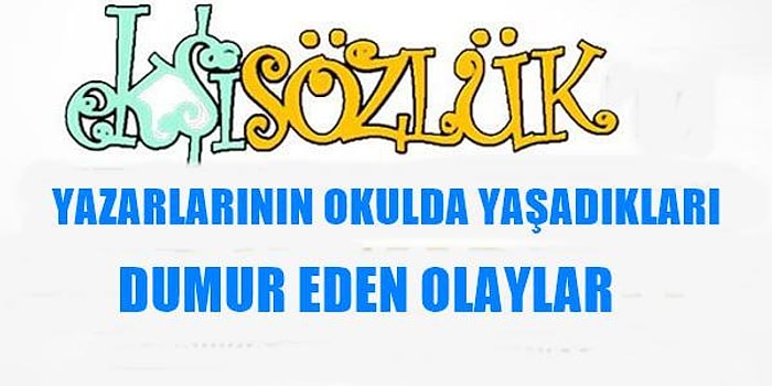 Ekşi Sözlük Yazarlarının Okulda Yaşadıkları Dumur Edici 24 Olay