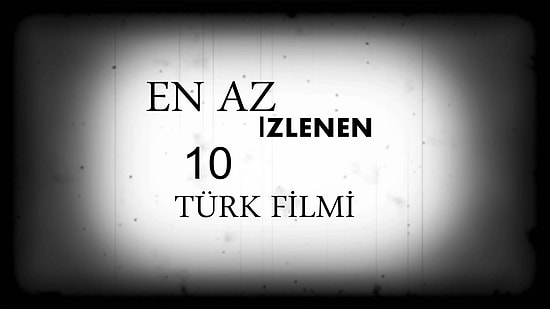 Türk Sinemasının En Az İzlenen 10 Filmi