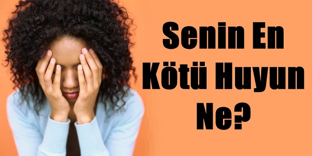 Senin En Kötü Huyun Ne?
