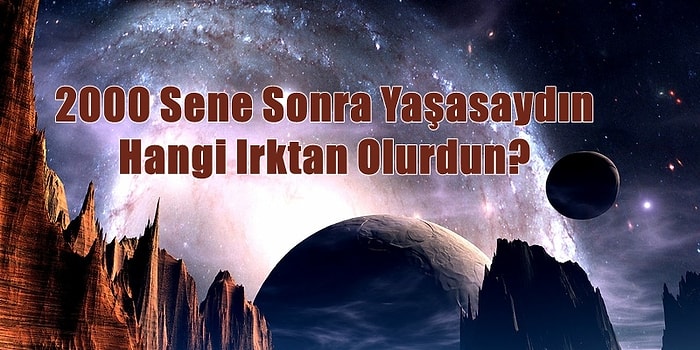 2000 Sene Sonra Yaşasaydın Hangi Irktan Olurdun?