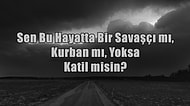 Sen Bu Hayatta Bir Savaşçı mı, Kurban mı Yoksa Katil misin?