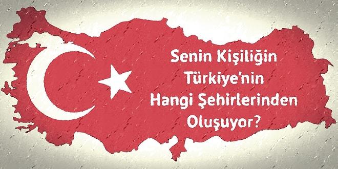 Senin Kişiliğin Türkiye'nin Hangi Şehirlerinden Oluşuyor?