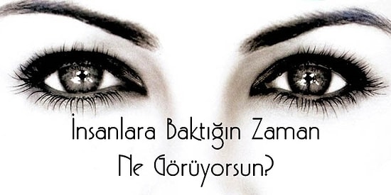 İnsanlara Baktığın Zaman Ne Görüyorsun?