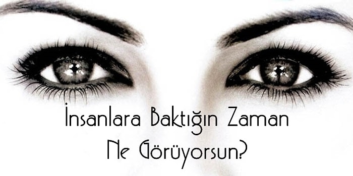 İnsanlara Baktığın Zaman Ne Görüyorsun?