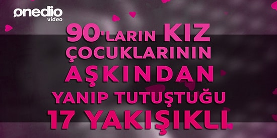 90'ların Kız Çocuklarının Aşkından Yanıp Tutuştuğu 17 Yakışıklı