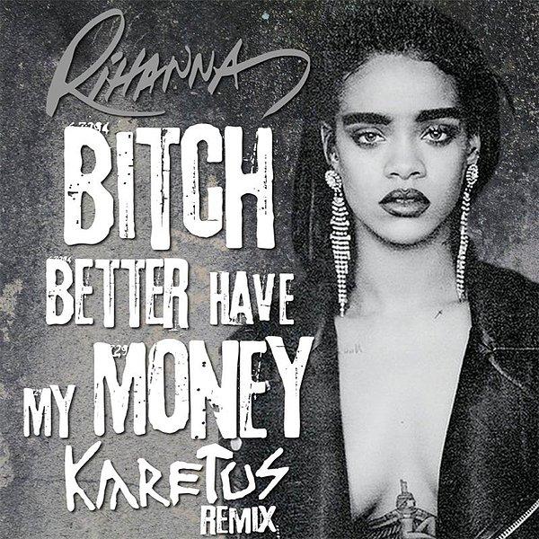 45. Rihanna - Bitch Better Have My Money