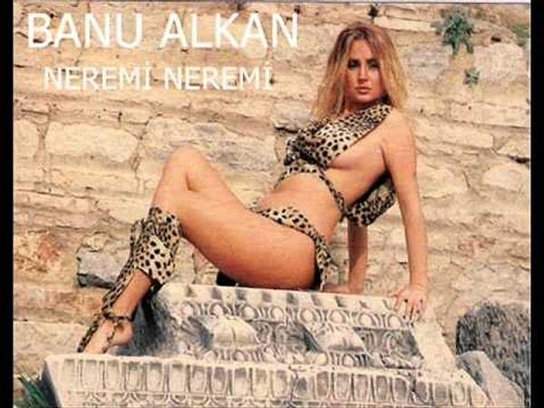 5. Banu Alkan "Neremi neremi?" şarkısıyla ses getirse de bunun kendine has tavrı dolayısıyla gelen bir başarı olduğu aşikar.