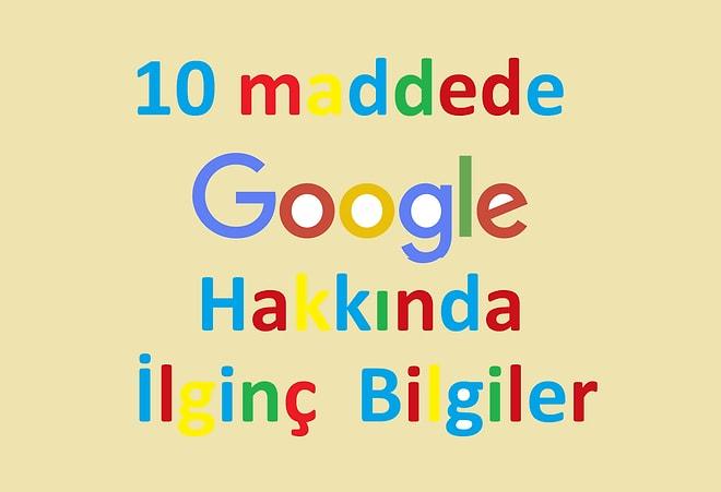 10 Maddede Google Hakkında İlginç Bilgiler
