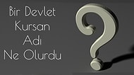 Bir Devlet Kursan Adı Ne Olurdu?