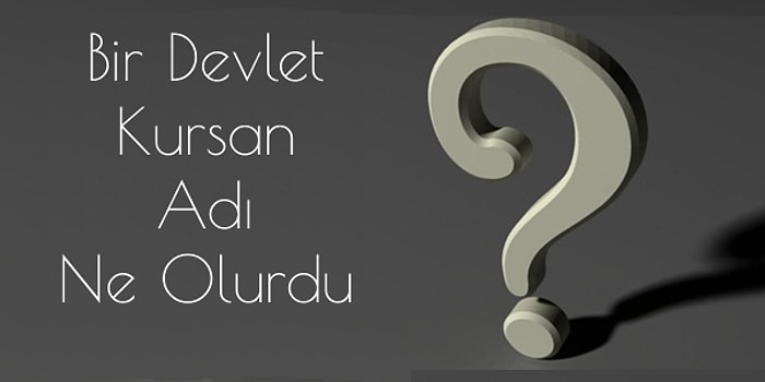 Bir Devlet Kursan Adı Ne Olurdu?