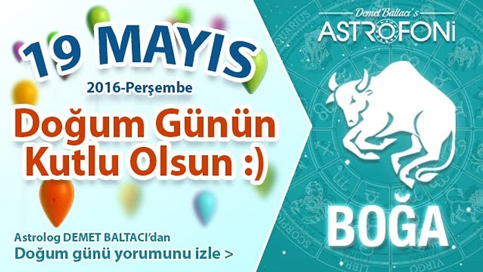 Bugün 19 Mayıs 2016 DOĞUM GÜNÜN KUTLU OLSUN SEVGİLİ BOĞA :)