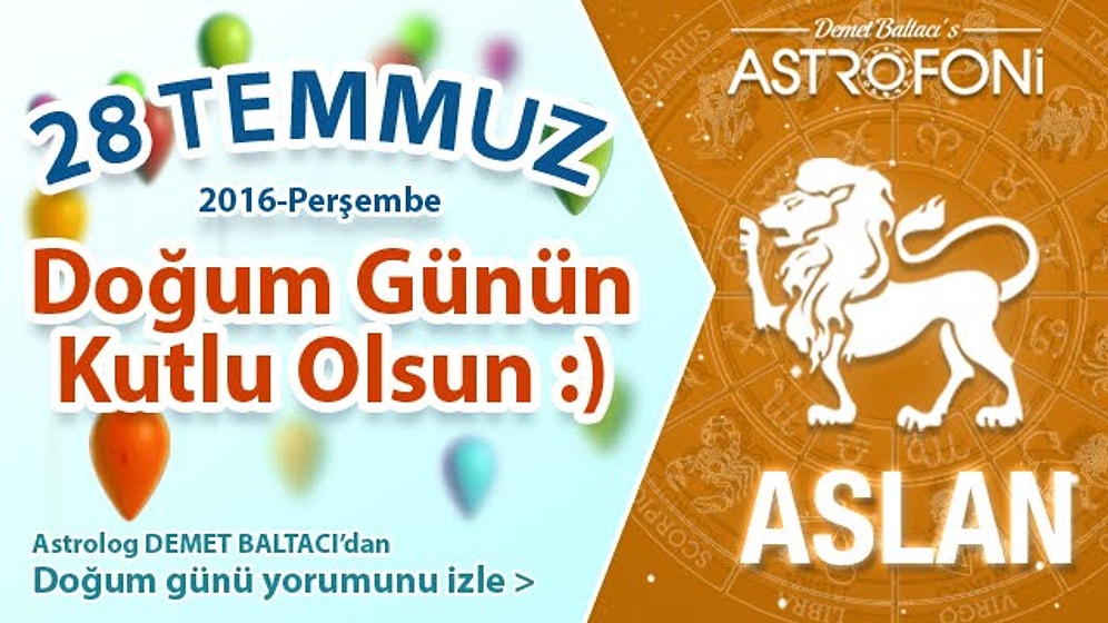 DOĞUM GÜNÜN KUTLU OLSUN SEVGİLİ ASLAN Bugün 28 Temmuz 2016 :)