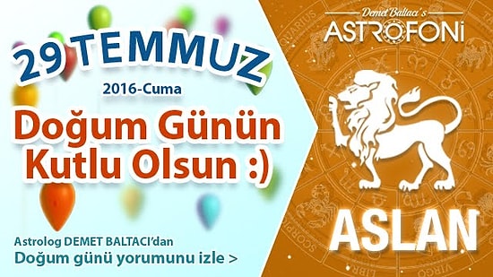 DOĞUM GÜNÜN KUTLU OLSUN SEVGİLİ ASLAN Bugün 29 Temmuz 2016 :)