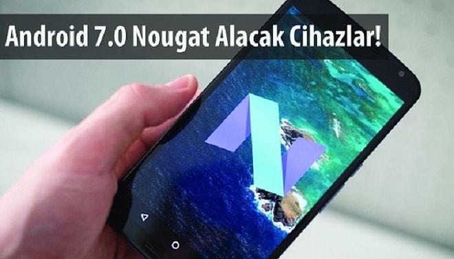 Android 7.0 Nougat Güncellemesini Alacak Telefonlar
