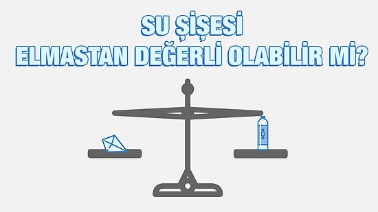 Bir Su Şişesi, Bir Elmastan Daha Değerli Olabilir mi?