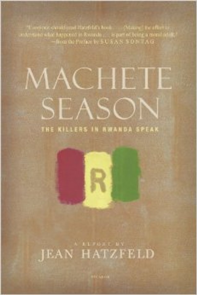 11. Machete Season: The Killers in Rwanda Speak by Jean Hetzfeld