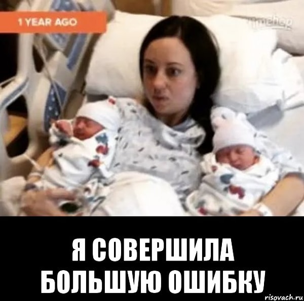 1. Сразу после родов вы впали в глубокий ступор, пытаясь осознать, что теперь вы мама близнецов