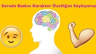 8 Soruda Baskın Karakter Özelliğini Söylüyoruz!