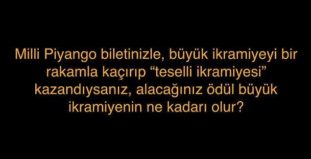 12. Doğru cevap! 250000 TL kazandın. Doğru cevabı bilirsen milyoner olacaksın!