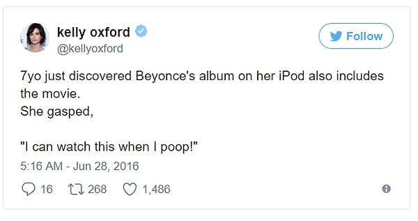 13. "7 yaşındaki kızım Beyonce'nin albümünün ve kliplerinin iPodunda olduğunu keşfetti. Sonra söyle dedi, 'Bunu kaka yaparken izlerim ben!'"