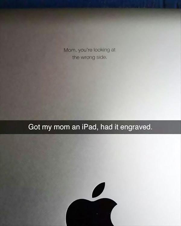 22. "Anneme iPad aldım, arkasını da kazıttım."
