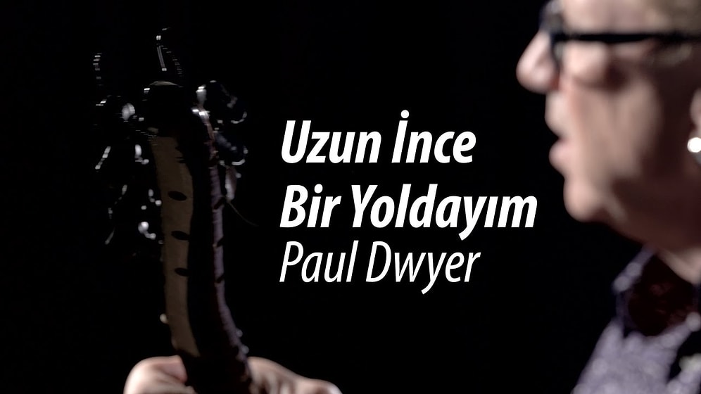 Paul Dwyer Yorumuyla, Uzun İnce Bir Yoldayım