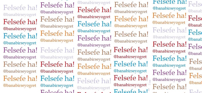 Felsefe ha! Sayfasından Düşünürler Işığında Bir Şeyler Öğreten Kısa Pasajlar