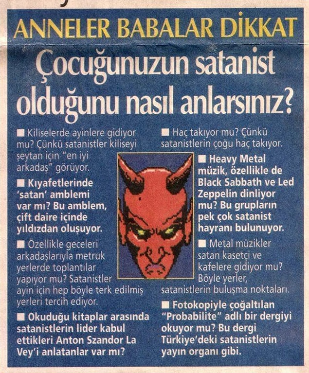 Bu konunun uzmanları ise ailelere çocuklarının satanist olup olmayacağını nasıl anlayabileceklerine dair birtakım uçuk öneriler sunmaya başlamışlardı. Televizyonda çeşitli programlarda konu ediliyordu.