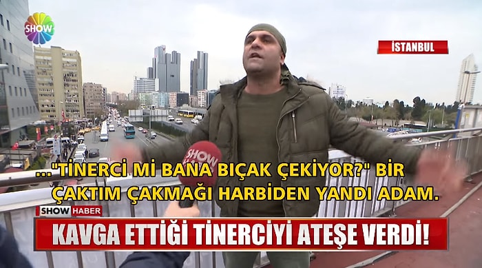 'Bi' Çaktım Çakmağı Harbiden Yandı Adam': Kavga Ettiği Tinerciyi Ateşe Veren Adam