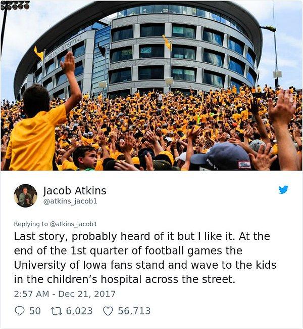 "Son hikaye, büyük ihtimal duymuşsunuzdur ama ben beğeniyorum. Futbol maçlarının ilk çeyreğinin sonunda Iowa Üniversitesi taraftarları ayağa kalkıyor ve sokağın karşısındaki çocuk hastanesindeki çocuklara el sallıyor."