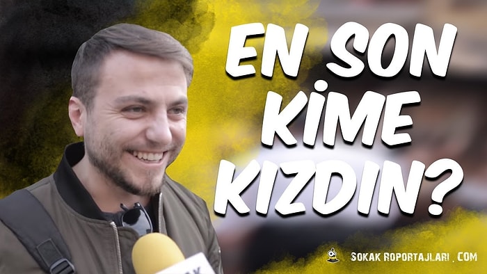 En Son Kime, Neden Kızdınız?