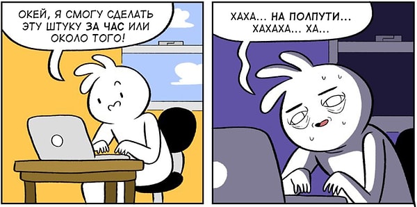 6. Когда что-то занимает больше времени, чем ты изначально планировал