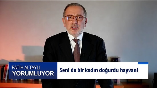 Fatih Altaylı: 'Seni de Bir Kadın Doğurdu Hayvan'