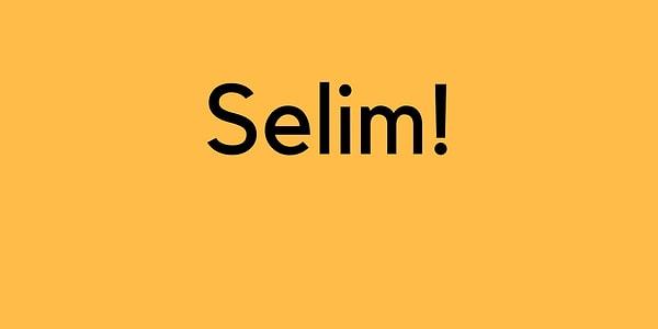 Selim!