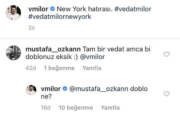 Mustafa Özkan isimli bir takipçisi de, gömlekten olsa gerek, "Tam bir Vedat Amca, bir Doblo'nuz eksik." yorumunda bulunmuş.